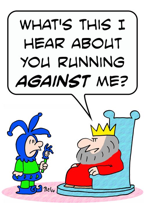 'What's this I hear about you running against me?'