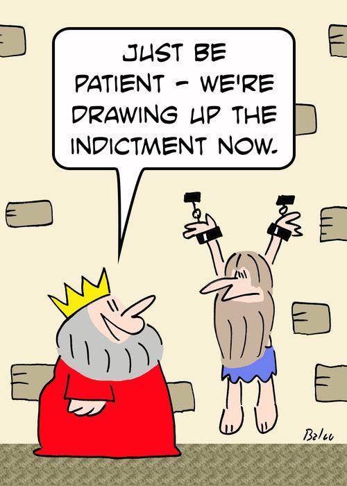 'Just be patient -- we're drawing up the indictment now.'