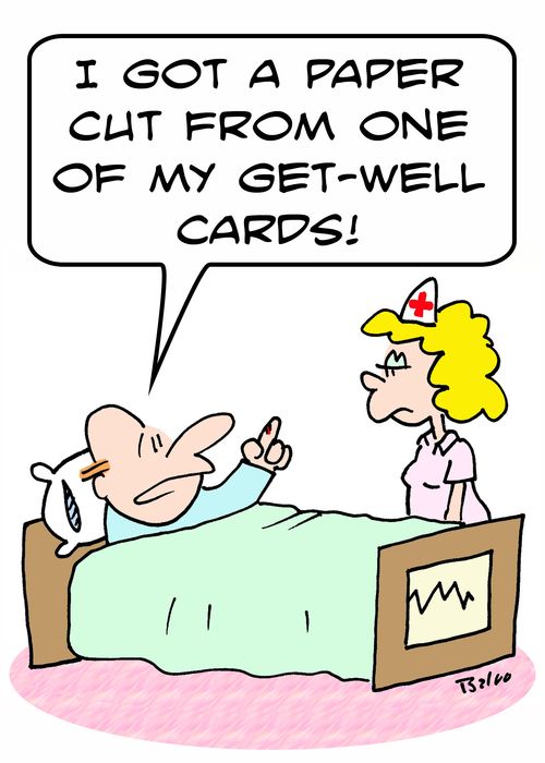 'I got a paper cut from one of my get-well cards!'