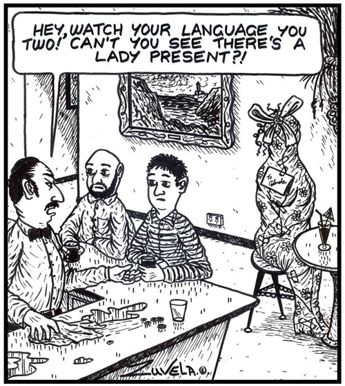 'Hey, watch your language you two! Can't you see there's a lady present?!' 