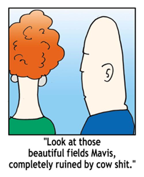 Look at those beautiful fields Mavis, completely ruined by cow shit.'