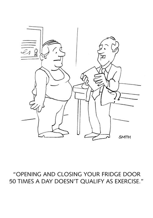 "Opening and closing your fridge door 50 times a day doesn't qualify as exercise."