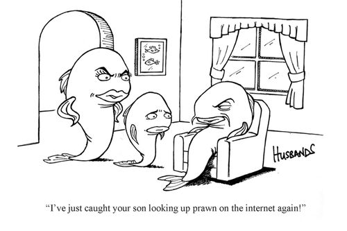 'I've just caught your son looking up prawn on the internet again'