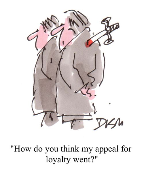 'How do you think my appeal for loyalty went?'