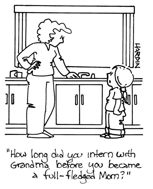 'How long did you intern with Grandma before you became a full-fledged Mom?'