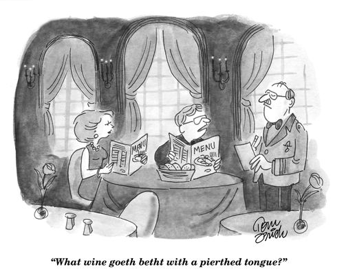 'What wine goeth betht with a pierthed tongue?'