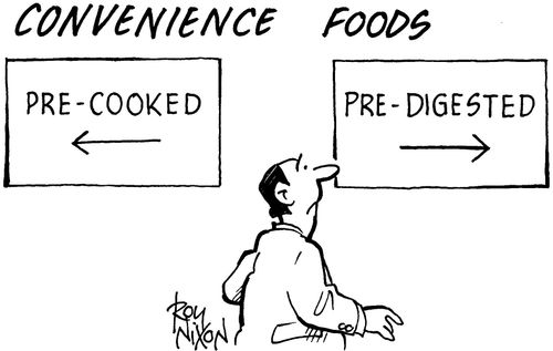 Pre-digested convenience foods.