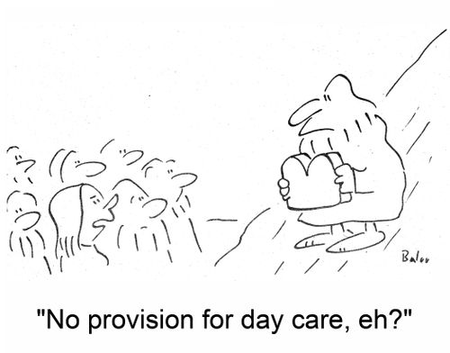 'No provision for day care, eh?'