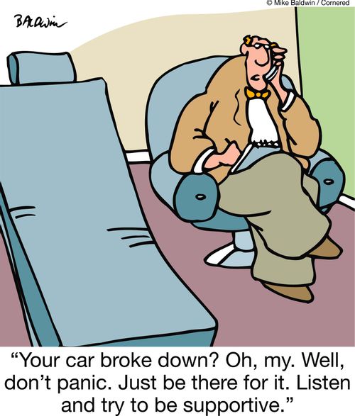 'Your car broke down? Oh, my. Well, don't panic. Just be there for it. Listen and try to be supportive.'