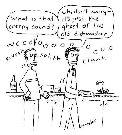 "What is that creepy sound?"  "Don't worry. It's just the ghost of the old dishwasher."