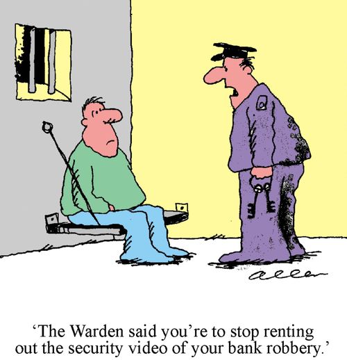 'The Warden said you're to stop renting out the security video of your bank robbery.'