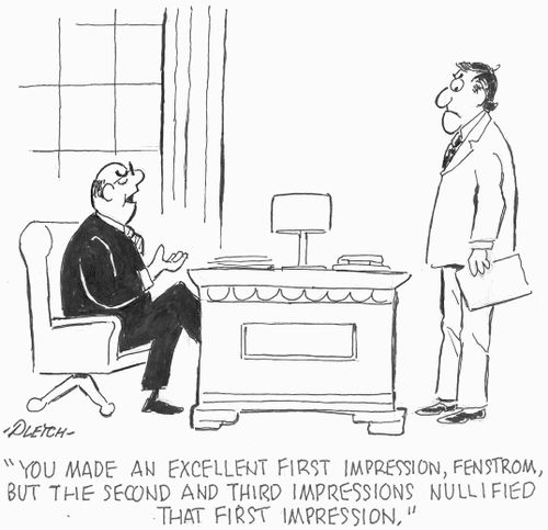 'You made an excellent first impression, Fenstrom, but the second and third impressions nullified that first impressiom.'