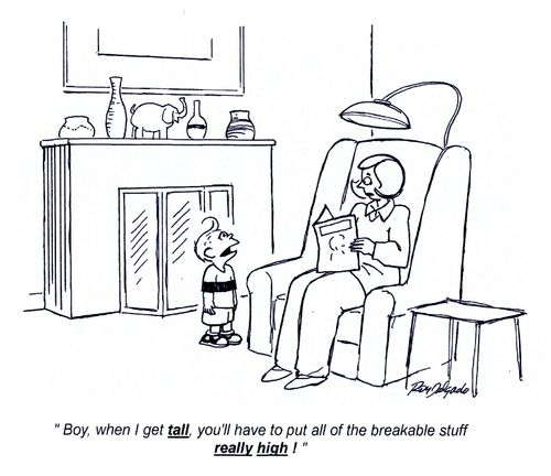 'Boy, when I get tall you'll have to put all of the breakable stuff really high.'