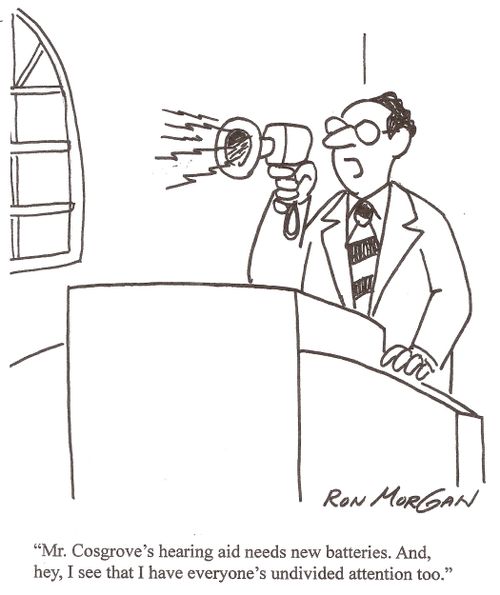 'Mr. Crosgrove's hearing aid needs new batteries. And, hey, I see that I have everyone's undivided attention, too.'