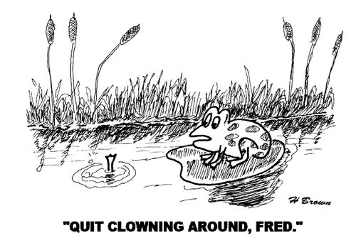 'Quit clowning about, Fred.'