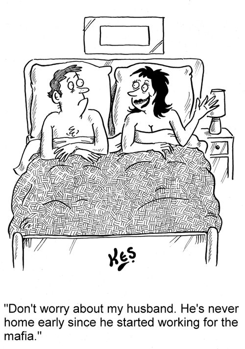 'Don't worry about my husband. He's never home early since he started working for the mafia.'