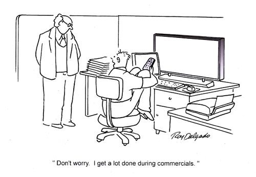 'Don't worry. I get a lot done during commercials.'