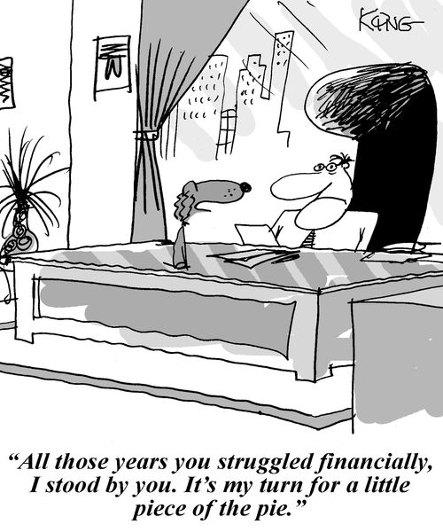'All those years you struggled financially, I stood by you. It's my turn for a little piece of the pie.'