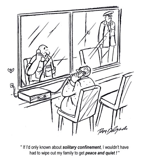 'If I'd only known about solitary confinement, I wouldn't have had to wipe out my family to get peace and quiet!'