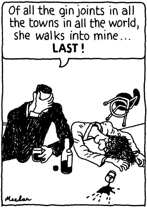 'Of all the gin joints in all the towns in all the world, she walks into mine... LAST!'