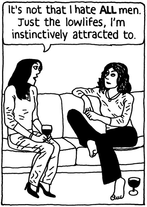 'It's not that I hate ALL men. Just the lowlifes I'm instinctively attracted to.'