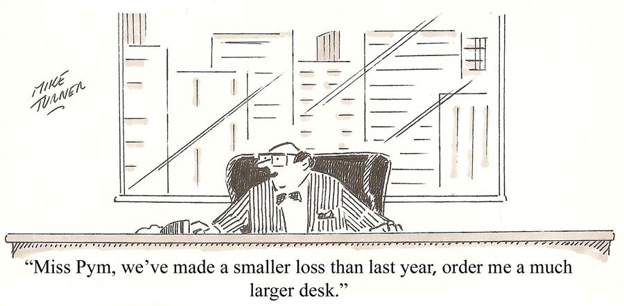 'Miss Pym, we've made a smaller loss than last year, order me a much larger desk.'