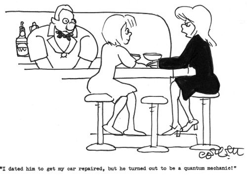 'I dated him to get my car repaired, but he turned out to be a quantum mechanic.'