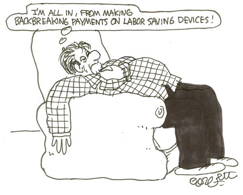 'I'm all in, from making backbreaking payments on labor saving devices!'