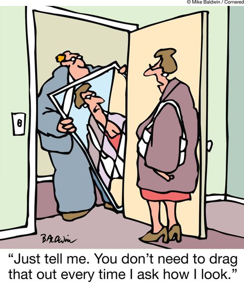 'Just tell me. You don't need to drag that out every time I ask how I look.'