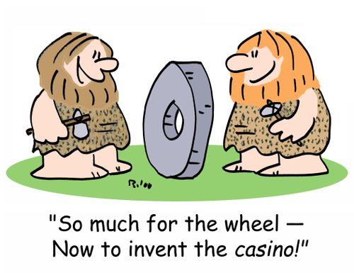 'So much for the wheel - Now to invent the CASINO!'