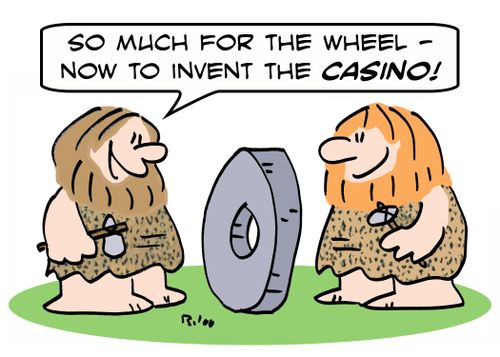 'So much for the wheel - Now to invent the CASINO!'