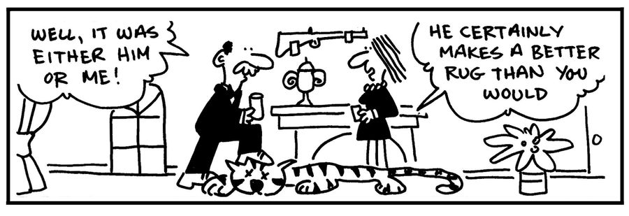 'Well, it was either him or me. He certainly makes a better rug than you would.'