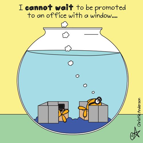 'I cannot wait to be promoted to an office with a window.'