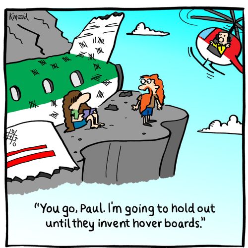 'You go, Paul. I'm going to hold out until they invent hover boards.'