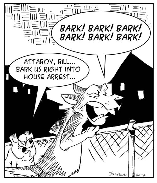 'Attaboy, Bill...Bark us right into house arrest...'