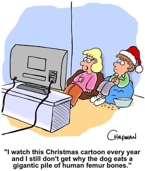 'I watch this Christmas cartoon every year and I still don't get why the dog eats a gigantic pile of human femur bones.'