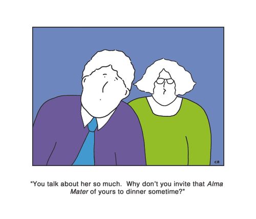 'You talk about her so much.  Why don't you invite that Alma Mater of yours to dinner sometime?'