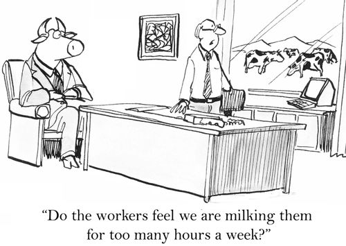 'Do the workers feel we are milking them for too many hours a week?'
