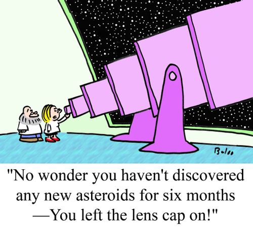 'No wonder you haven't discovered any new asteroids for six months - You left the lens cap on!'