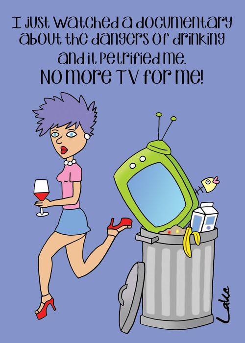 I just watched a documentary about the dangers of drinking and it petrified me. No more TV for me!