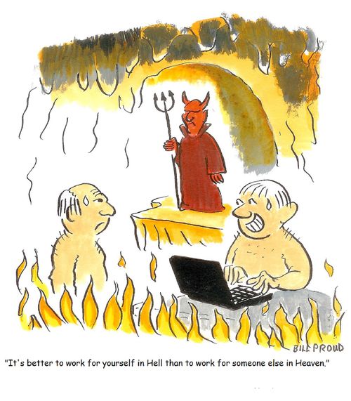 'It's better to work for yourself in Hell than to work for someone else in Heaven.'