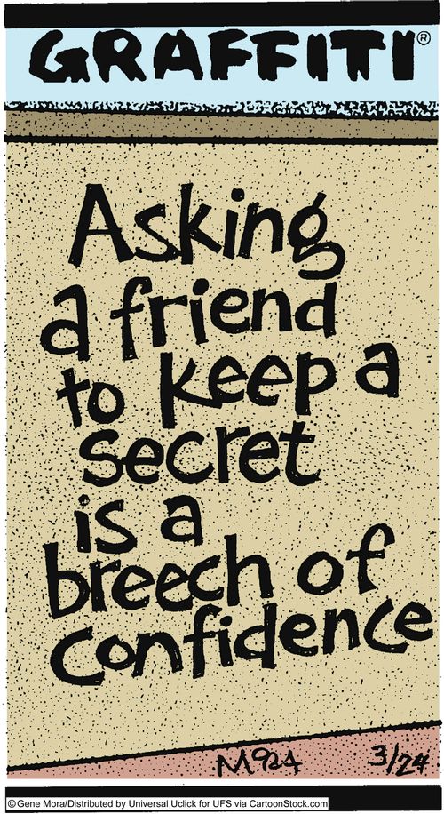 Asking a friend to keep a secret is a breech of confidence.