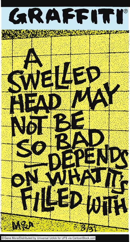 A swelled head may not be so bad - depends on what it's filled with.