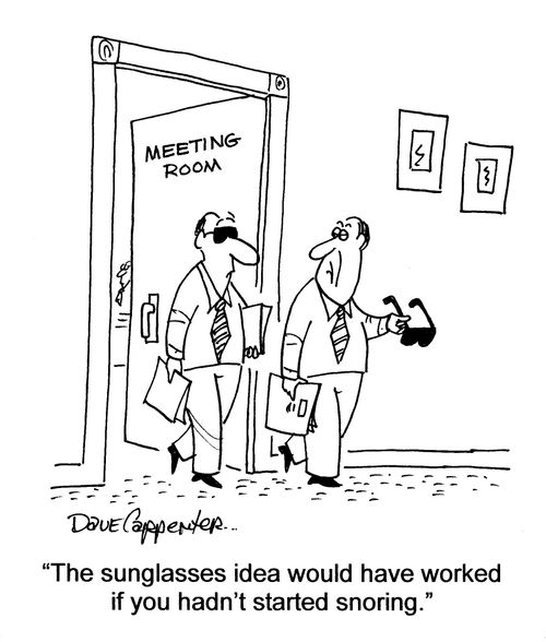 'The sunglasses idea would have worked if you hadn't started snoring.'