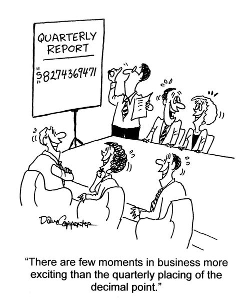 'There are few moments in business more exciting than the quarterly placing of the decimal point.'