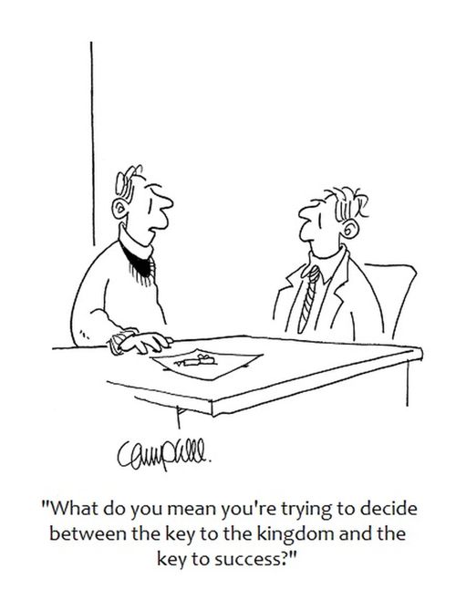 'What do you mean you're trying to decide between the key to the kingdom and the key to success?'