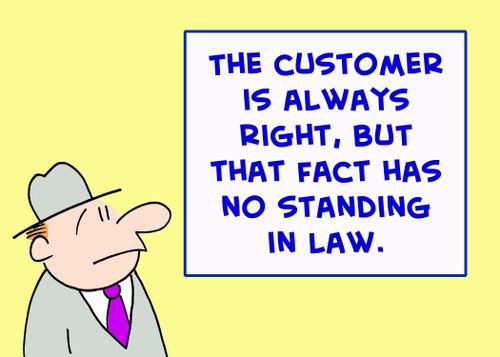 The customer is always right, but that fact has no standing in law.