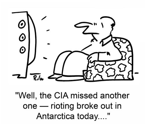 'Well, the CIA missed another one -- rioting broke out in Antarctica today....'