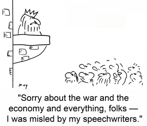 'Sorry about the war and the economy and everything, folks -- I was misled by my speechwriters.'