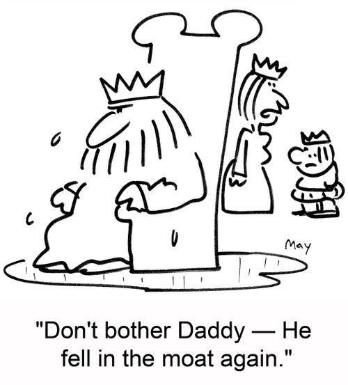 'Don't bother Daddy -- He fell in the moat again.'